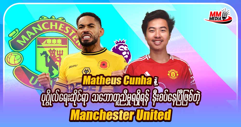 Matheus Cunha နဲ့ပုဂ္ဂိုလ်ရေးဆိုင်ရာ သဘောတူညီမှုရရှိရန် နီးစပ်နေပြီဖြစ် တဲ့ Manchester United
